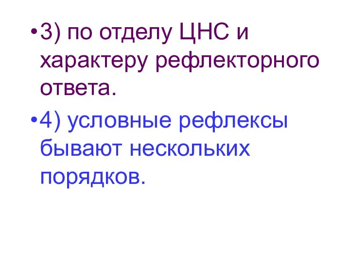 3) по отделу ЦНС и характеру рефлекторного ответа. 4) условные рефлексы бывают нескольких порядков.