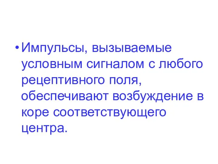 Импульсы, вызываемые условным сигналом с любого рецептивного поля, обеспечивают возбуждение в коре соответствующего центра.