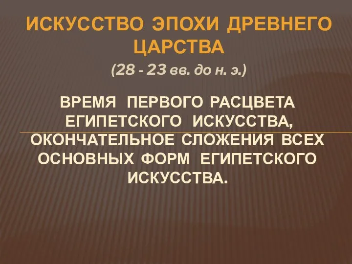 ИСКУССТВО ЭПОХИ ДРЕВНЕГО ЦАРСТВА (28 - 23 вв. до н. э.)