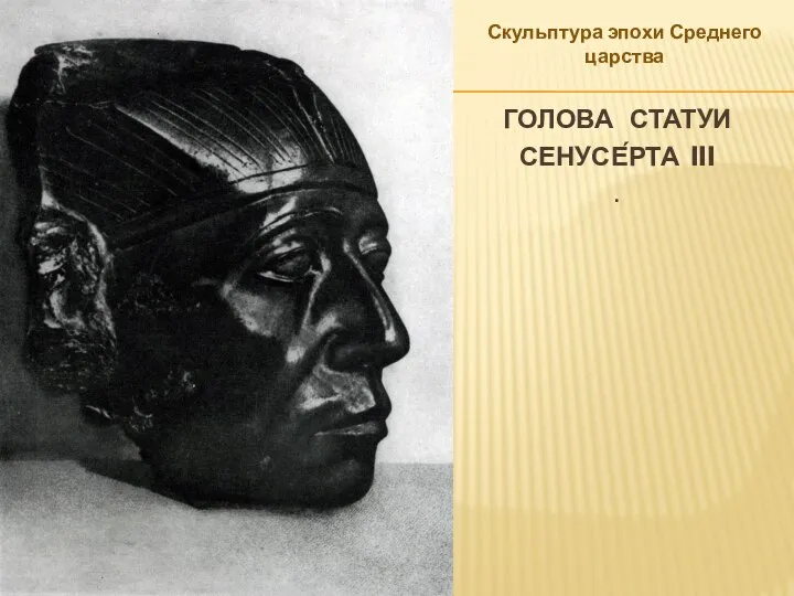 Скульптура эпохи Среднего царства ГОЛОВА СТАТУИ СЕНУСЕ́РТА III .