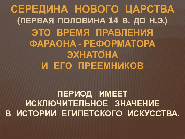 СЕРЕДИНА НОВОГО ЦАРСТВА (ПЕРВАЯ ПОЛОВИНА 14 В. ДО Н.Э.) ЭТО время