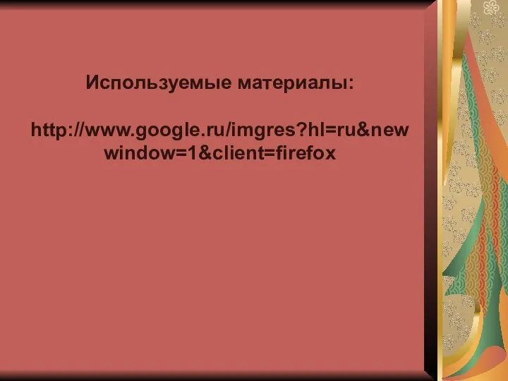 Используемые материалы: http://www.google.ru/imgres?hl=ru&newwindow=1&client=firefox