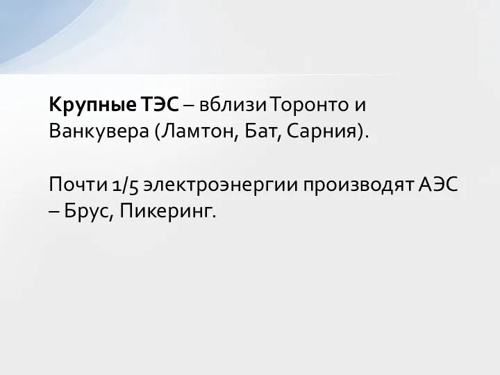 Крупные ТЭС – вблизи Торонто и Ванкувера (Ламтон, Бат, Сарния). Почти