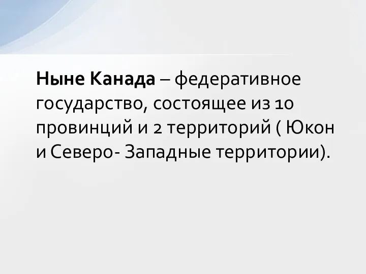 Ныне Канада – федеративное государство, состоящее из 10 провинций и 2