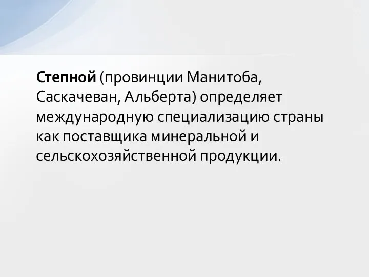 Степной (провинции Манитоба, Саскачеван, Альберта) определяет международную специализацию страны как поставщика минеральной и сельскохозяйственной продукции.