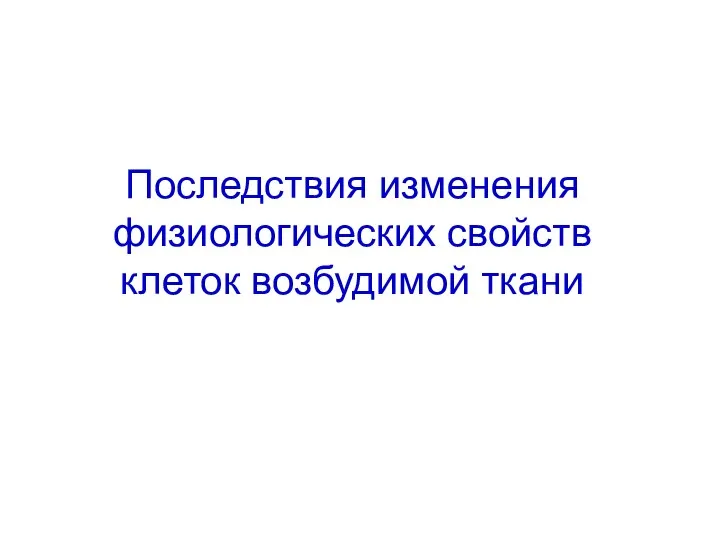 Последствия изменения физиологических свойств клеток возбудимой ткани