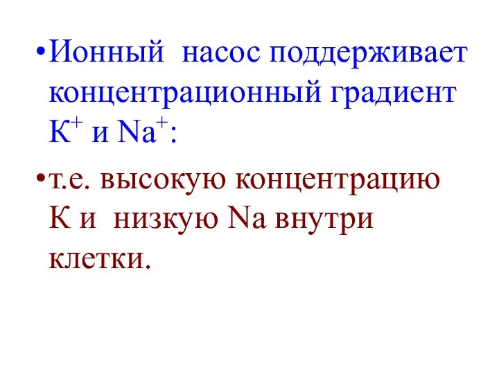 Ионный насос поддерживает концентрационный градиент К+ и Na+: т.е. высокую концентрацию