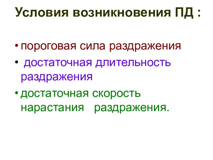 Условия возникновения ПД : пороговая сила раздражения достаточная длительность раздражения достаточная скорость нарастания раздражения.