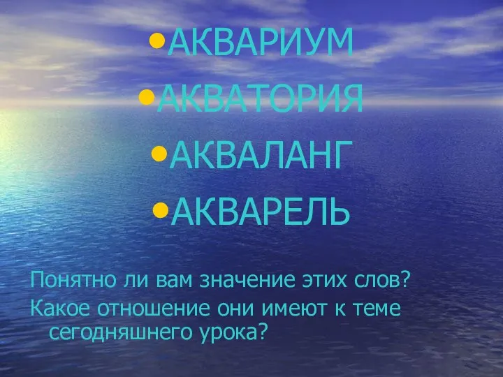 АКВАРИУМ АКВАТОРИЯ АКВАЛАНГ АКВАРЕЛЬ Понятно ли вам значение этих слов? Какое