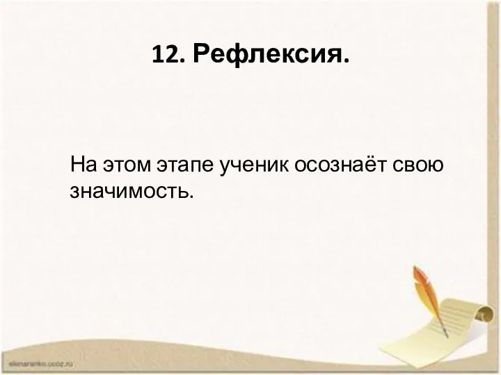 12. Рефлексия. На этом этапе ученик осознаёт свою значимость.