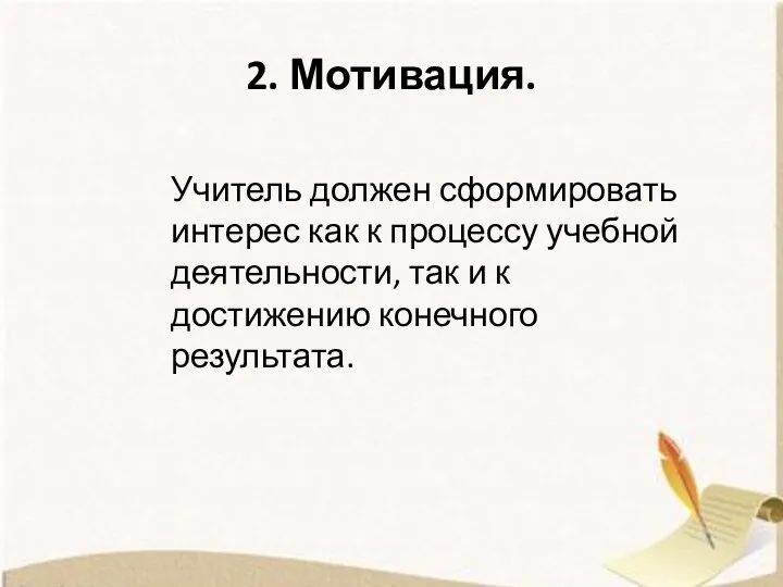 2. Мотивация. Учитель должен сформировать интерес как к процессу учебной деятельности,