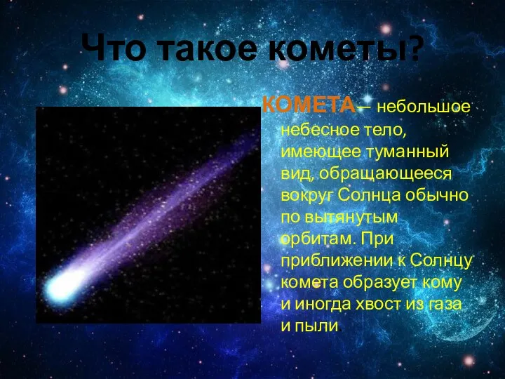 Что такое кометы? КОМЕТА— небольшое небесное тело, имеющее туманный вид, обращающееся