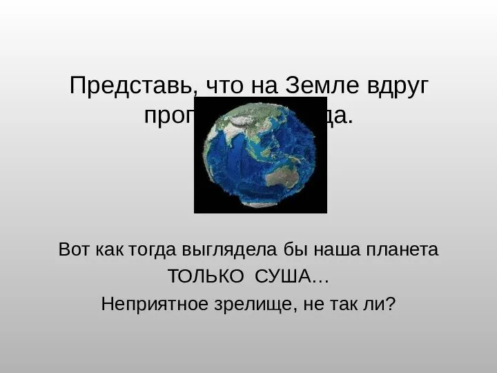 Представь, что на Земле вдруг пропала вся вода. Вот как тогда