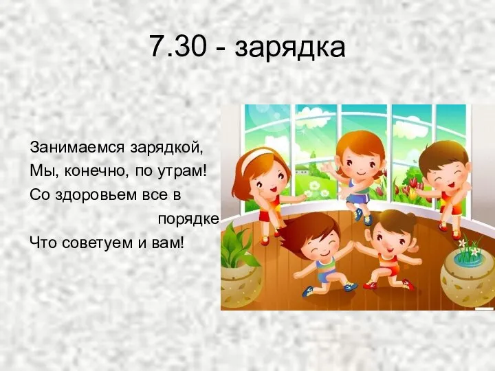 7.30 - зарядка Занимаемся зарядкой, Мы, конечно, по утрам! Со здоровьем