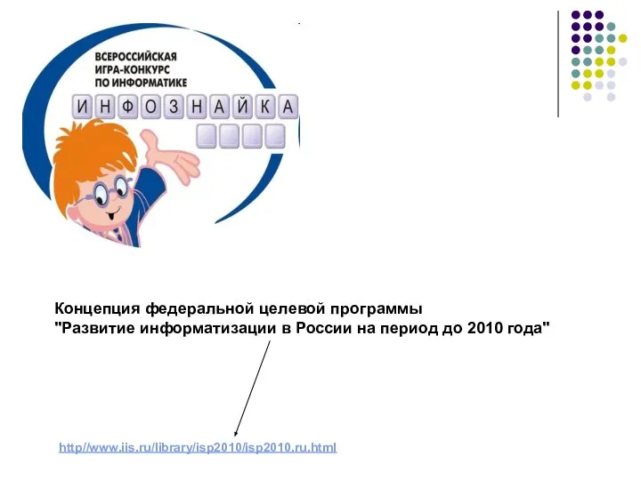 http//www.iis.ru/library/isp2010/isp2010.ru.html Концепция федеральной целевой программы "Развитие информатизации в России на период до 2010 года"
