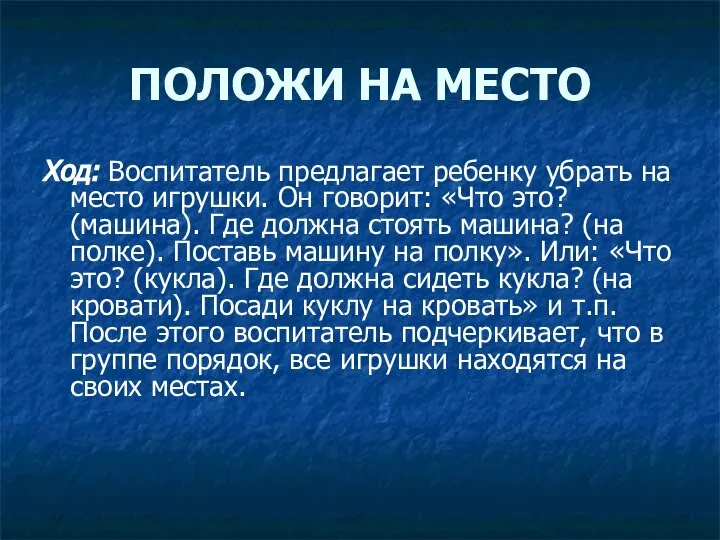 ПОЛОЖИ НА МЕСТО Ход: Воспитатель предлагает ребенку убрать на место игрушки.