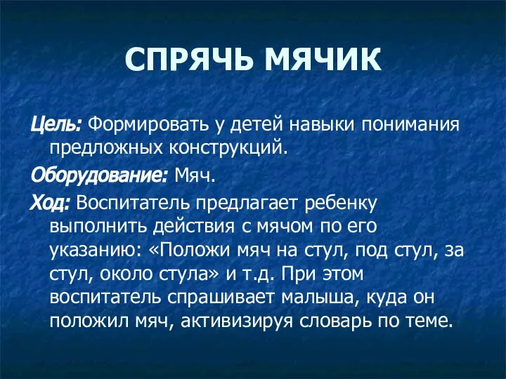 СПРЯЧЬ МЯЧИК Цель: Формировать у детей навыки понимания предложных конструкций. Оборудование: