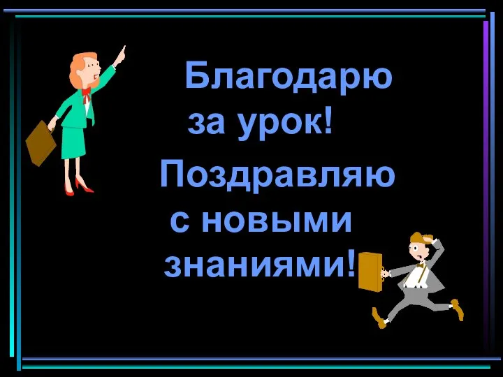 Благодарю за урок! Поздравляю с новыми знаниями!