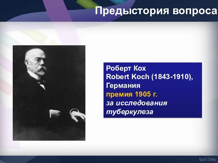 Предыстория вопроса Роберт Кох Robert Koch (1843-1910), Германия премия 1905 г. за исследования туберкулеза