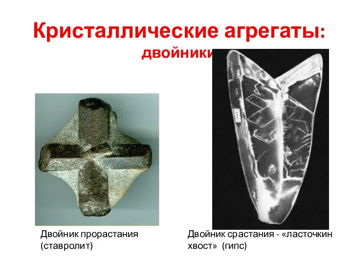 Кристаллические агрегаты: двойники Двойник прорастания (ставролит) Двойник срастания - «ласточкин хвост» (гипс)