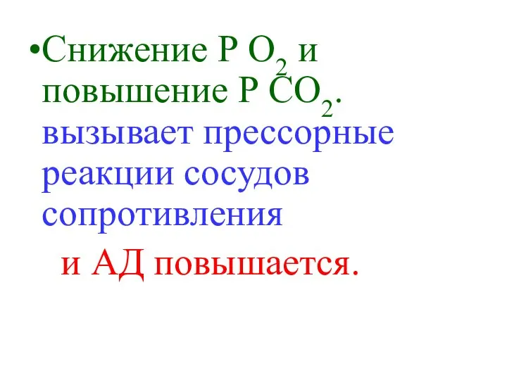 Снижение Р О2 и повышение Р СО2. вызывает прессорные реакции сосудов сопротивления и АД повышается.