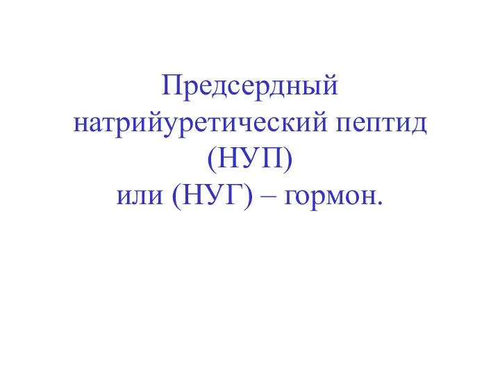 Предсердный натрийуретический пептид (НУП) или (НУГ) – гормон.