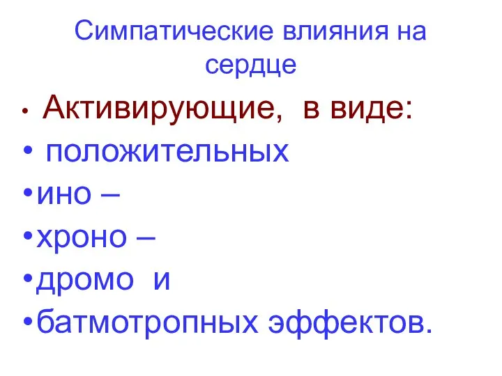 Симпатические влияния на сердце Активирующие, в виде: положительных ино – хроно – дромо и батмотропных эффектов.