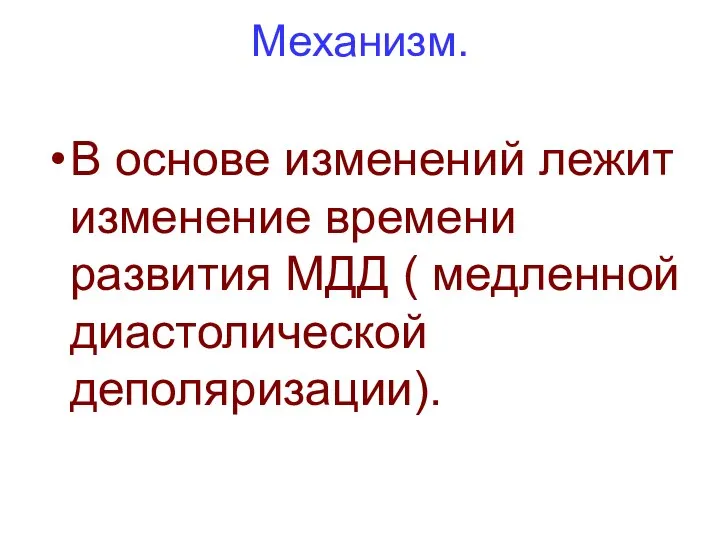 Механизм. В основе изменений лежит изменение времени развития МДД ( медленной диастолической деполяризации).