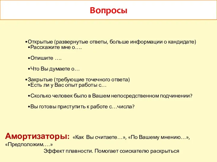 Амортизаторы: «Как Вы считаете…», «По Вашему мнению…», «Предположим.…» Эффект плавности. Помогает соискателю раскрыться Вопросы