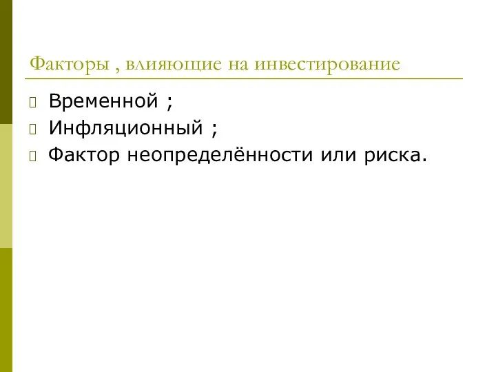 Факторы , влияющие на инвестирование Временной ; Инфляционный ; Фактор неопределённости или риска.