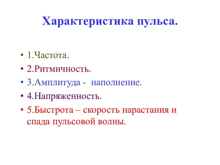 Характеристика пульса. 1.Частота. 2.Ритмичность. 3.Амплитуда - наполнение. 4.Напряженность. 5.Быстрота – скорость нарастания и спада пульсовой волны.