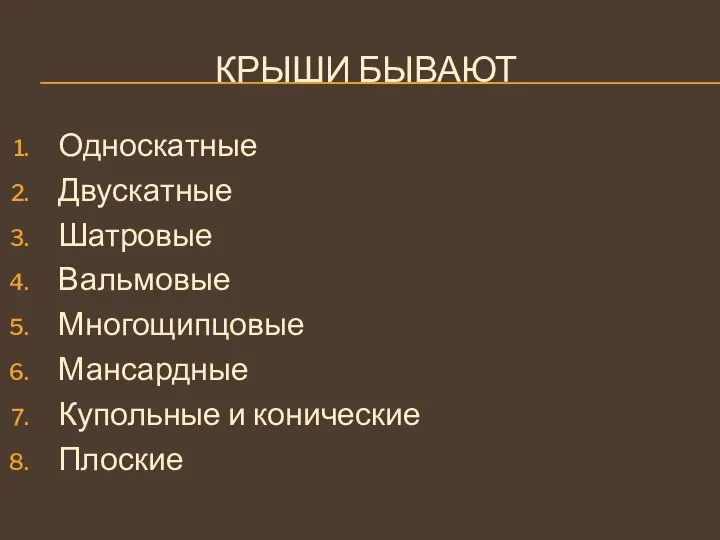 Крыши бывают Односкатные Двускатные Шатровые Вальмовые Многощипцовые Мансардные Купольные и конические Плоские