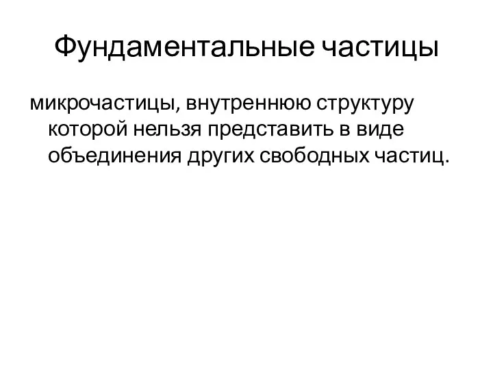 Фундаментальные частицы микрочастицы, внутреннюю структуру которой нельзя представить в виде объединения других свободных частиц.