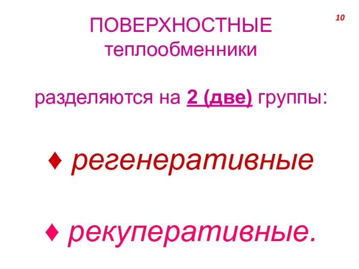 ПОВЕРХНОСТНЫЕ теплообменники разделяются на 2 (две) группы: ♦ регенеративные ♦ рекуперативные. 10