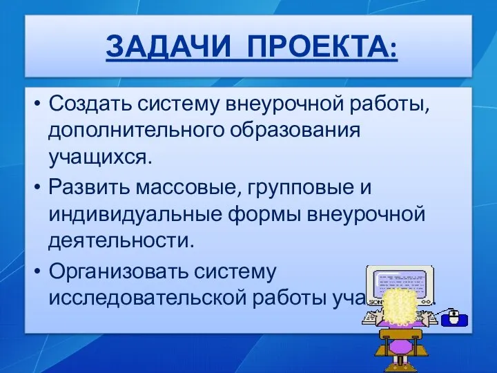 ЗАДАЧИ ПРОЕКТА: Создать систему внеурочной работы, дополнительного образования учащихся. Развить массовые,