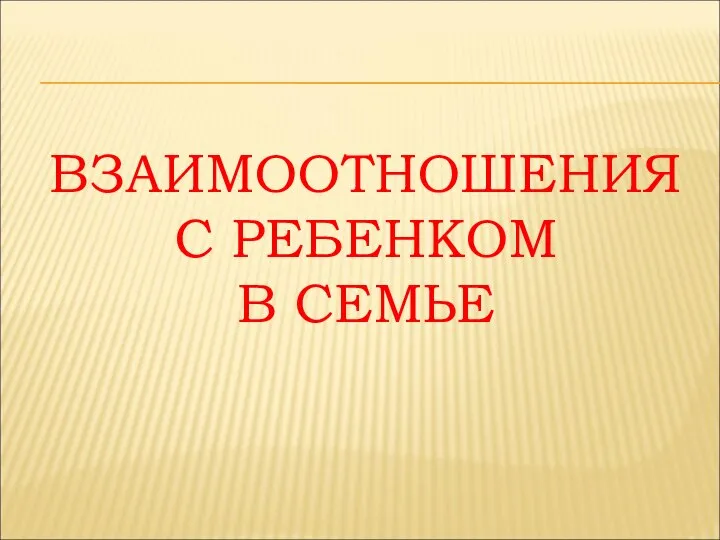 ВЗАИМООТНОШЕНИЯ С РЕБЕНКОМ В СЕМЬЕ