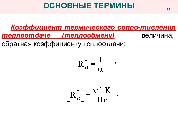 Коэффициент термического сопро-тивления теплоотдаче (теплообмену) – величина, обратная коэффициенту теплоотдачи: , . ОСНОВНЫЕ ТЕРМИНЫ 11