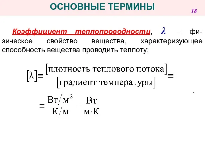 Коэффициент теплопроводности, λ – фи-зическое свойство вещества, характеризующее способность вещества проводить теплоту; . ОСНОВНЫЕ ТЕРМИНЫ 18