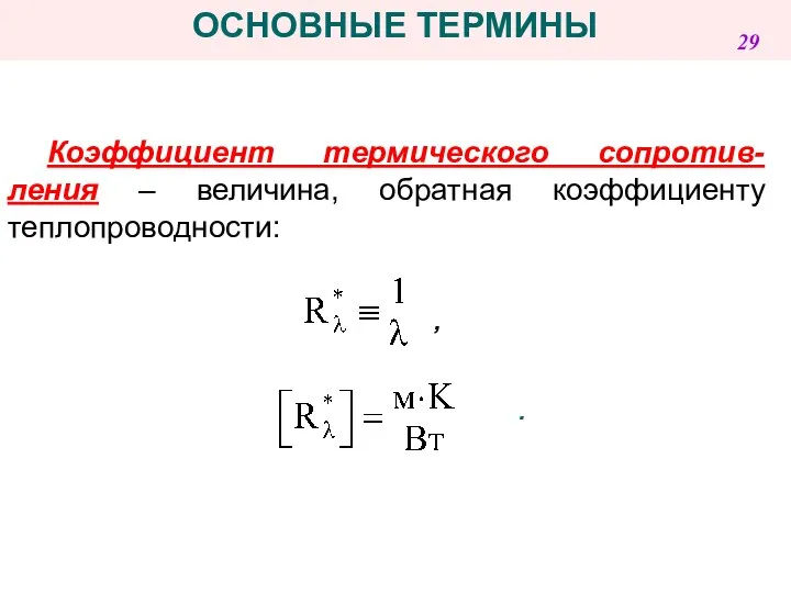 Коэффициент термического сопротив-ления – величина, обратная коэффициенту теплопроводности: , . ОСНОВНЫЕ ТЕРМИНЫ 29