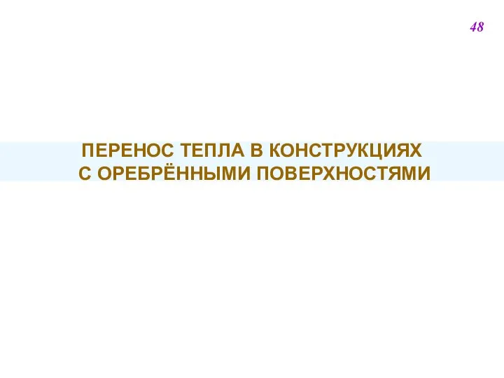 ПЕРЕНОС ТЕПЛА В КОНСТРУКЦИЯХ С ОРЕБРЁННЫМИ ПОВЕРХНОСТЯМИ 48