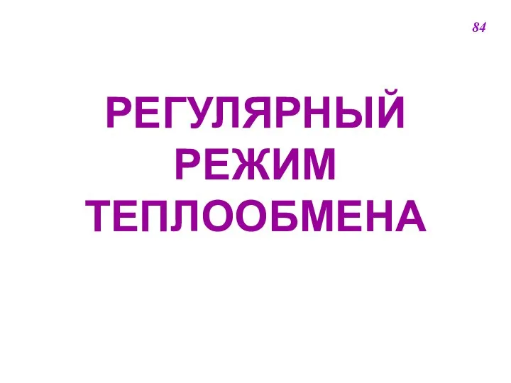 РЕГУЛЯРНЫЙ РЕЖИМ ТЕПЛООБМЕНА 84