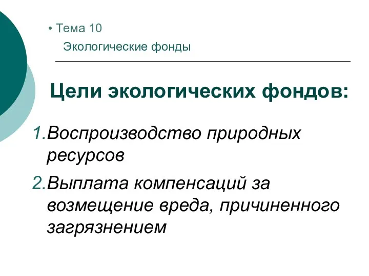 Тема 10 Экологические фонды Цели экологических фондов: Воспроизводство природных ресурсов Выплата