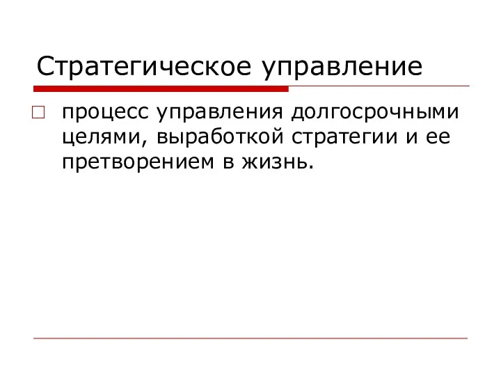 Стратегическое управление процесс управления долгосрочными целями, выработкой стратегии и ее претворением в жизнь.