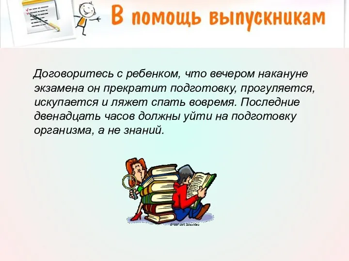 Договоритесь с ребенком, что вечером накануне экзамена он прекратит подготовку, прогуляется,