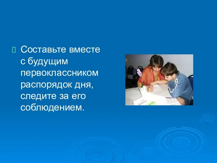 Составьте вместе с будущим первоклассником распорядок дня, следите за его соблюдением.