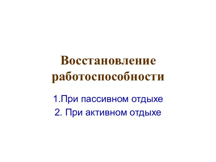 Восстановление работоспособности 1.При пассивном отдыхе 2. При активном отдыхе