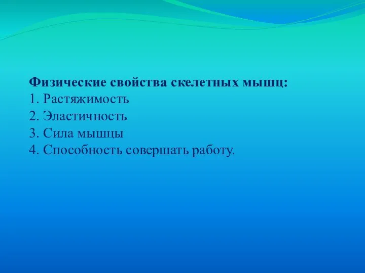 Физические свойства скелетных мышц: 1. Растяжимость 2. Эластичность 3. Сила мышцы 4. Способность совершать работу.