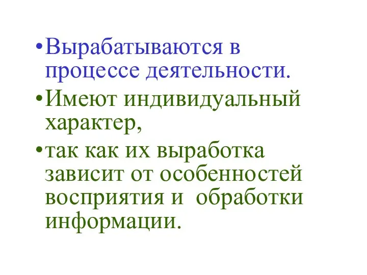 Вырабатываются в процессе деятельности. Имеют индивидуальный характер, так как их выработка