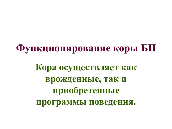 Функционирование коры БП Кора осуществляет как врожденные, так и приобретенные программы поведения.