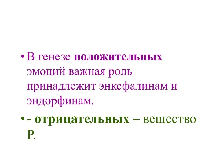 В генезе положительных эмоций важная роль принадлежит энкефалинам и эндорфинам. - отрицательных – вещество Р.